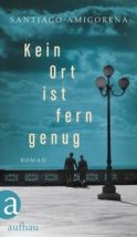 Amigorena, Santiago "Kein Ort ist fern genug"